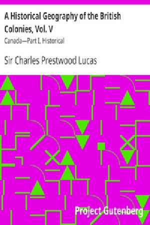 [Gutenberg 34080] • A Historical Geography of the British Colonies, Vol. V / Canada—Part I, Historical